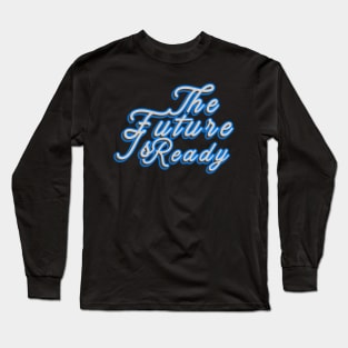 The Future Is Ready Long Sleeve T-Shirt